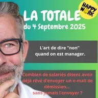 Happy Work - Bien-être au travail et management bienveillant - #2467- Happy Work - LA TOTALE du 4 septembre 2025