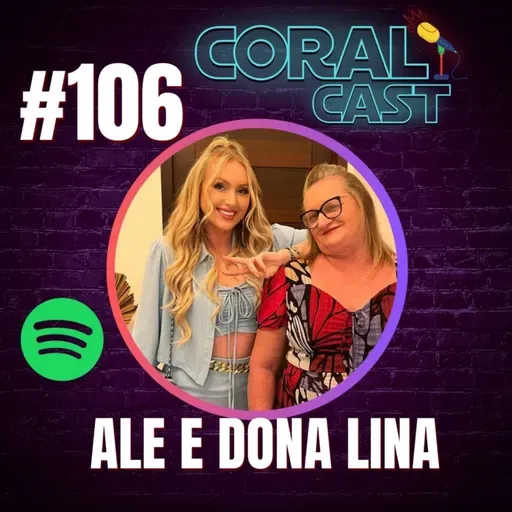 #106 - Ale e Dona Lina - Coral Cast