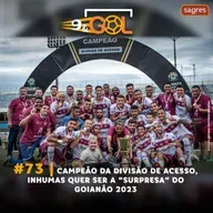 #73 | Campeão da Divisão de Acesso, Inhumas quer ser a "surpresa" do Goianão 2023