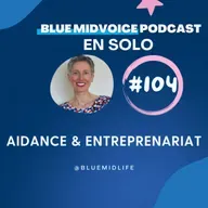 BLUE MIDVOICE EPISODE 104 : AIDANCE ET ENTREPRENARIAT