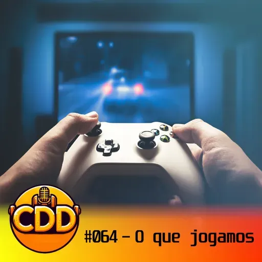CdD 64 - O que jogamos?