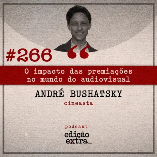 #266 O impacto das premiações no mundo do audiovisual (André Bushatsky)