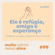 muita calma | #99 - Ele é refúgio, amigo e esperança [salmo 25 : 8a, 10, 14, 20, 21b]
