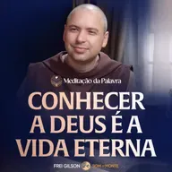 Conhecer a Deus é a vida eterna | (João 17, 1 11a) #2715 | Meditação da Palavra