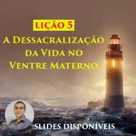 Lição 5 - A Dessacralização da Vida no Ventre Materno - EBD - 3º Trimestre de 2023 - 108