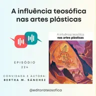 EP224 - "A INFLUÊNCIA TEOSÓFICA NAS ARTES PLÁSTICAS" | Convidada e autora Bertha M. Sánchez