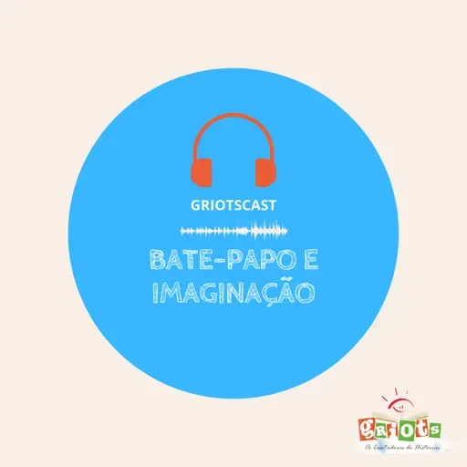 GriotsCast - Temporada02 | #47: Bate-papo e imaginação