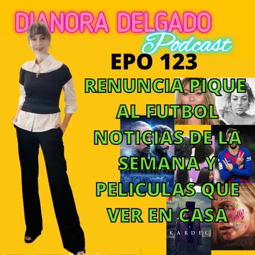 EPO#123  PIQUE RENUNCIA , MAS NOTICIAS DE LA SEMANA Y QUIA DE PELICULAS QUE VER EN CASA.
