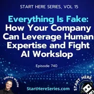 Ep 740: Everything Is Fake: How Your Company Can Leverage Human Expertise and Fight AI Workslop (Start Here Series Ep 15)