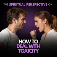 How To Handle Toxic People. Get The Spiritual Perspective
