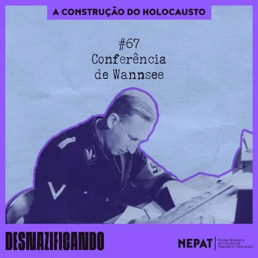 #67 - Conferência de Wannsee [Série: A construção do Holocausto | Episódio 10]