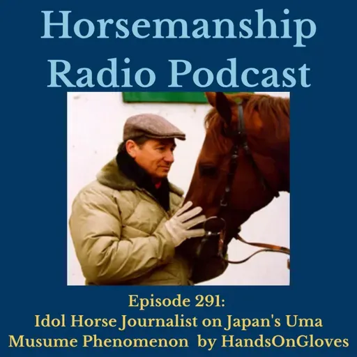 291: Idol Horse Journalist on Japan's Uma Musume Phenomenon by HandsOnGloves - Horsemanship Radio