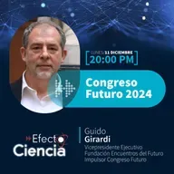 Efecto Ciencia: /Congreso Futuro 2024 - Guido Girardi - Vicepresidente Ejecutivo Fundación Encuentros del Futuro.