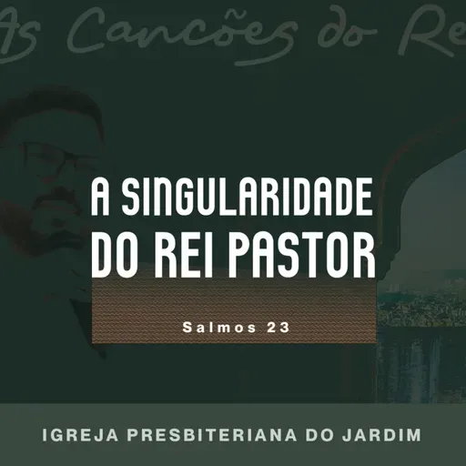 A SINGULARIDADE DO REI PASTOR - SALMOS 23