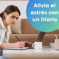 117. Alivia tu Estrés con un Diario