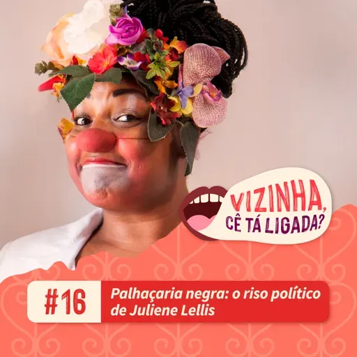 EP16: Palhaçaria negra: o riso político de Juliene Lellis