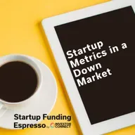 Startup Funding Espresso – Startup Metrics in a Down Market