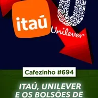 Cafezinho 694 - Itaú, Unilever e os bolsões de mediocridade