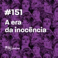 #151 TAG Curadoria - A era da inocência