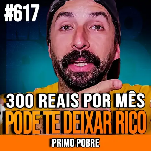 PRIMO POBRE | COMO TRANSFORMAR 300 REAIS POR MÊS EM UMA FORTUNA | INSIGHTCAST #617