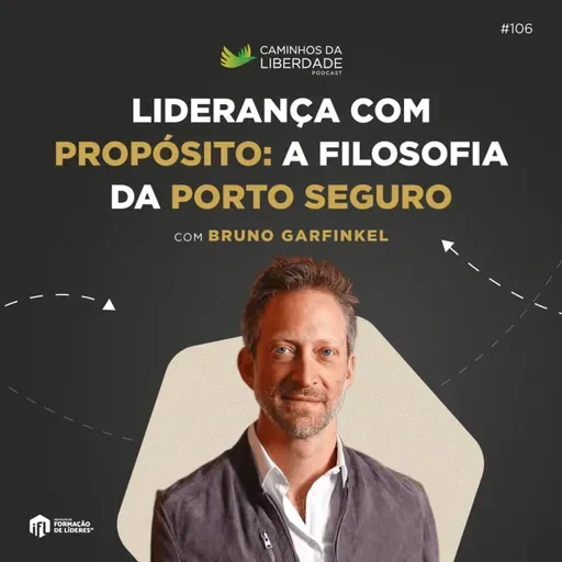 Liderança com Propósito: A Filosofia da Porto Seguro | Bruno Garfinkel | Caminhos da Liberdade Podcast