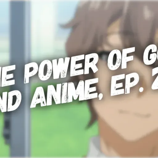 The Power of God and Anime Podcast, Episode 24: Rascal Does Not Dream of Looking at the Evidence (Job Series, Part 2)
