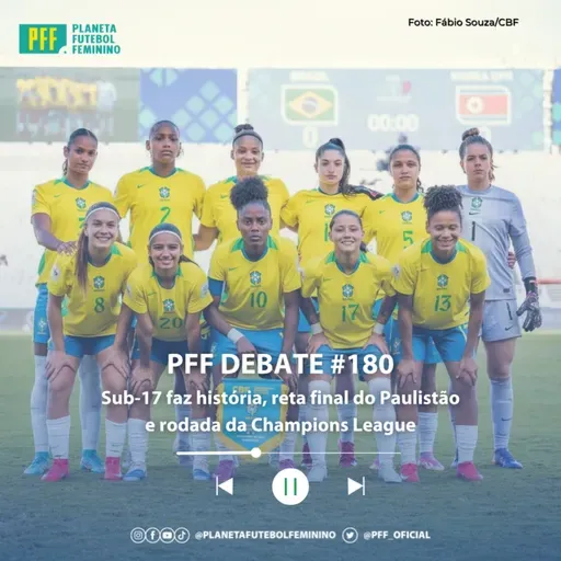 PFF DEBATE #180 - Sub-17 faz história, reta final do Paulistão e rodada da Champions League