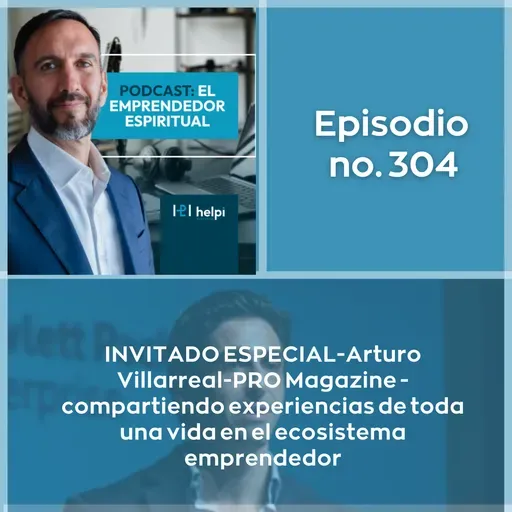 304 - Invitado especial Arturo Villarreal - PRO Magazine - toda una vida en el ecosistema emprendedor