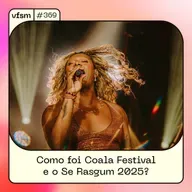 VFSM #369 - Como foi Coala Festival e o Se Rasgum 2025?