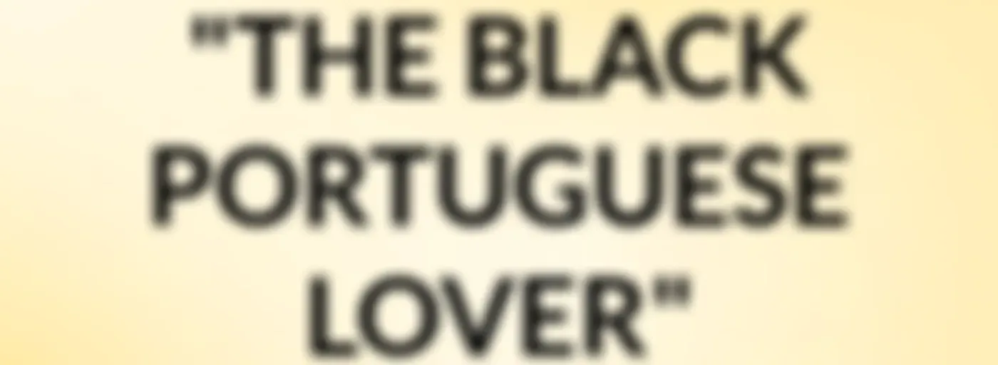 "THE BLACK PORTUGUESE LOVER"