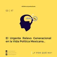 Urgente Relevo Generacional en la Vida Política Mexicana | Cap #3 Temp. 4 | ¿Y Por Qué No?