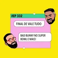 #332: Final de Vale Tudo + Bad Bunny no Super Bowl e mais!