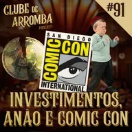 Ep. 91 - Investimentos, Anão e Comic Con