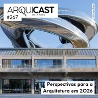 Arquicast 267 – Perspectivas para a Arquitetura em 2026