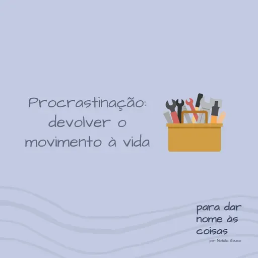 S08EP314 - Procrastinação: devolver o movimento à vida