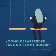 ¿Cómo desaprender para no ser mi dolor?