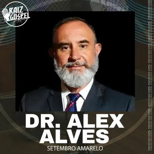 SETEMBRO AMARELO (DR. ALEX ALVES) | RAIZ GOSPEL PODCAST #112