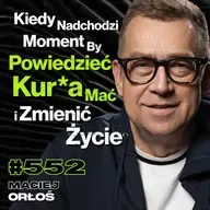 #552 Dlaczego Nigdy Nie Jest Za Późno Na Zmiany? Czego Telewizja Woli Nie Ujawniać? - Maciej Orłoś