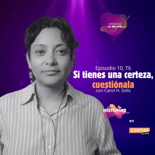 Episodio 10, T6: “Si tienes una certeza, cuestiónala” con Carol H. Solis