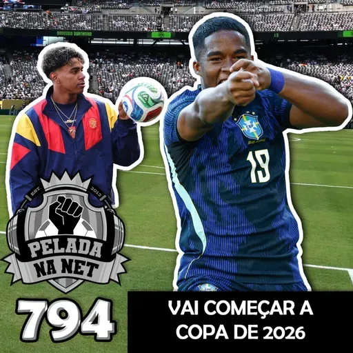 Pelada na Net #794 - Vai Começar A Copa De 2026