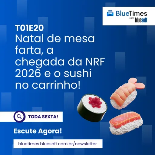 Bluetimes Talks #20 - Natal de mesa farta, a chegada da NRF 2026 e o sushi no carrinho!