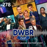 DWBRcast 278 - Tá, mas e o futuro de Doctor Who?