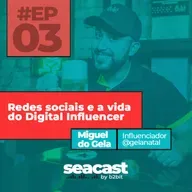Redes sociais e a vida do Digital Influencer com Miguel do Gela - Seacast by B2BIT #03
