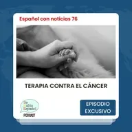 Español con noticias 76: Nueva terapia contra el cáncer - Episodio exclusivo para mecenas