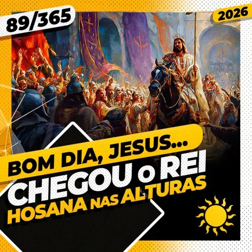 CHEGOU O REI! HOSANA NAS ALTURAS - Bom dia, Jesus! 89/365 (2026)