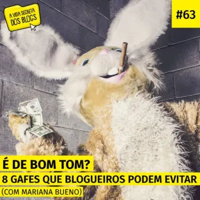 #63. É de bom tom? 8 gafes que blogueiros podem evitar [com Mariana Bueno]