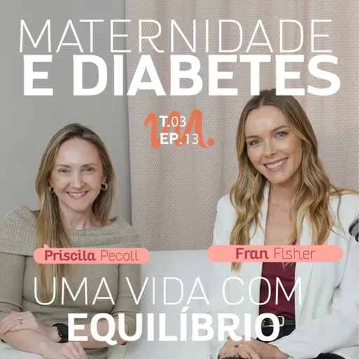 T3 Ep. 13 Maternidade e Diabetes: Desafios e Conquistas de uma vida com equilíbrio - Por Cora Tizzi