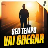 SEU TEMPO VAI CHEGAR | Ponto de Vista 26/out
