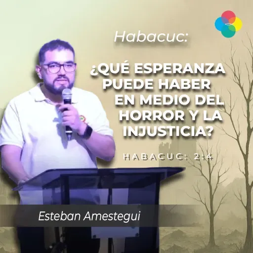 HABACUC: ¿QUÉ ESPERANZA PUEDE HABER EN MEDIO DEL HORROR Y LA INJUSTICIA? (HABACUC 2:4)