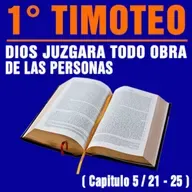 Todos los hechos de las personas serán juzgados ( 1ª Timoteo 5 / 21 - 25 )